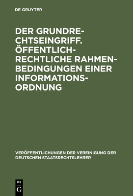 Der Grundrechtseingriff. ?ffentlich-rechtliche Rahmenbedingungen einer Informationsordnung - Bethge, Herbert (Contributions by), and Weber-D?rler, Beatrice (Contributions by), and Schoch, Friedrich (Contributions by)