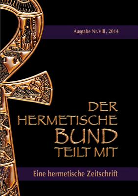 Der hermetische Bund teilt mit: Hermetische Zeitschrift Nr. 8/2014 - Hohenst?tten, Johannes H Von, and Uiberreiter Verlag, Christof (Editor)