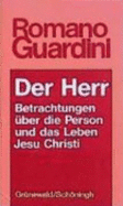 Der Herr: Betrachtungen Uber Die Person Und Das Leben Jesu Christi - Guardini, Romano