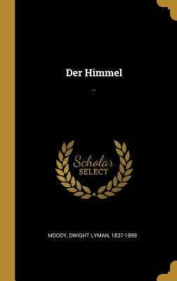 Der Himmel: .. - Moody, Dwight Lyman 1837-1899 (Creator)