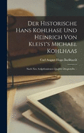 Der Historische Hans Kohlhase Und Heinrich Von Kleist's Michael Kohlhaas: Nach Neu Aufgefundenen Quellen Dargestellte. -