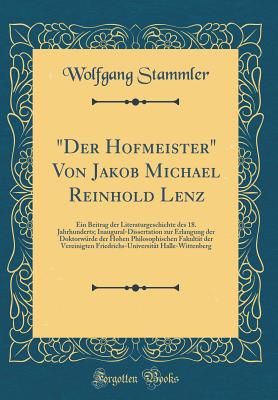 "der Hofmeister" Von Jakob Michael Reinhold Lenz: Ein Beitrag Der Literaturgeschichte Des 18. Jahrhunderts; Inaugural-Dissertation Zur Erlangung Der Doktorwrde Der Hohen Philosophischen Fakultt Der Vereinigten Friedrichs-Universitt Halle-Wittenberg - Stammler, Wolfgang