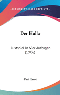 Der Hulla: Lustspiel In Vier Aufzugen (1906)