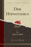 Der Hypnotismus (Classic Reprint)