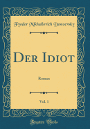 Der Idiot, Vol. 1: Roman (Classic Reprint)