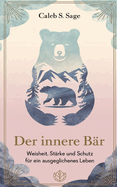 Der innere B?r: Weisheit, St?rke und Schutz f?r ein ausgeglichenes Leben