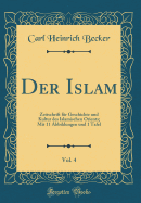 Der Islam, Vol. 4: Zeitschrift Fr Geschichte Und Kultur Des Islamischen Orients; Mit 11 Abbildungen Und 1 Tafel (Classic Reprint)