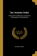 Der Jesuiten-Orden: Nach Seiner Verfassung Und Doctrin, Wirksamkeit Und Geschichte