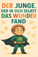 Der Junge, der in sich selbst das Wunder fand: 15 inspirierende Erzhlungen ber Mut, Ehrlichkeit und innere Kraft