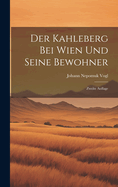 Der Kahleberg Bei Wien Und Seine Bewohner: Zweite Auflage