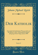 Der Katholik, Vol. 17: Zeitschrift Fr Katholische Wissenschaft Und Kirchliches Leben; Achtundsiebenzigster Jahrgang; Dritte Folge; Januar 1898 (Classic Reprint)