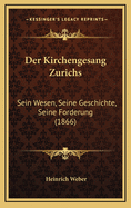 Der Kirchengesang Zurichs: Sein Wesen, Seine Geschichte, Seine Forderung (1866)