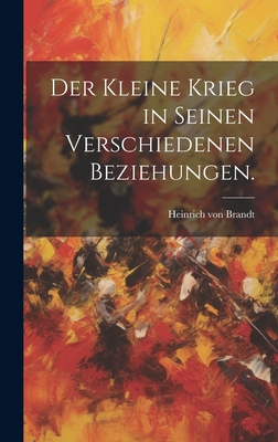 Der kleine Krieg in seinen verschiedenen Beziehungen. - Brandt, Heinrich Von