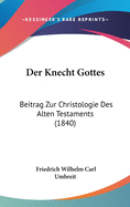 Der Knecht Gottes: Beitrag Zur Christologie Des Alten Testaments (1840)