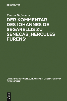 Der Kommentar Des Iohannes de Segarellis Zu Senecas 'Hercules Furens': Erstedition Und Analyse - Hafemann, Kerstin