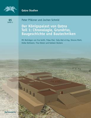 Der Konigspalast Von Qatna: Teil I: Chronologie, Grundriss, Baugeschichte Und Bautechniken - Pfalzner, Peter, and Schmid, Jochen