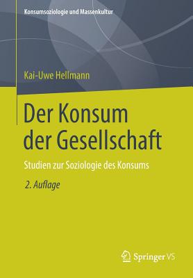 Der Konsum Der Gesellschaft: Studien Zur Soziologie Des Konsums - Hellmann, Kai-Uwe