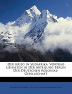 Der Krieg in Sudafrika: Vortrag Gehalten in Der Abteilung Berlin Der Deutschen Kolonial-Gesellschaft (Classic Reprint)