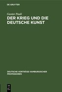 Der Krieg Und Die Deutsche Kunst: Vortrag, Gehalten Am 20. November 1914 in Der Reihe Der "Deutschen Vortrge Hamburgischer Professoren"