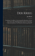 Der Krieg: Von Johann Von Bloch. Uebersetzung Des Russischen Werkes Des Autors: Der Zuk?nftige Krieg in Seiner Technischen, Volkswirtschaftlichen Und Politischen Bedeutung, Band IV