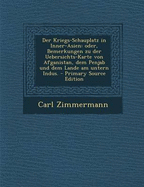 Der Kriegs-Schauplatz in Inner-Asien: Oder, Bemerkungen Zu Der Uebersichts-Karte Von Afganistan, Dem Penjab Und Dem Lande Am Untern Indus. - Primary Source Edition