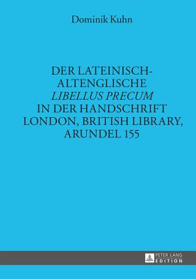 Der Lateinisch-Altenglische Libellus Precum in Der Handschrift London, British Library, Arundel 155 - Gneuss, Helmut (Editor), and Kuhn, Dominik