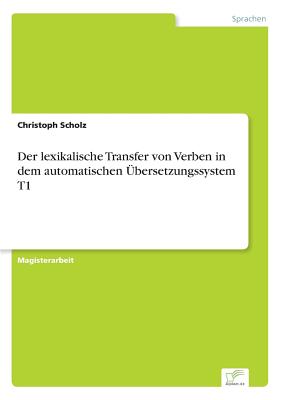 Der Lexikalische Transfer Von Verben in Dem Automatischen Ubersetzungssystem T1 - Scholz, Christoph