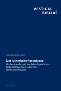 Der Lutherische Rosenkranz: Konfessionelle Und Sinnliche Aspekte Von Gebetszaehlgeraeten in Portraets Der Fruehen Neuzeit