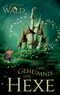 Der magische Wald und das Geheimnis der Hexe: Das faszinierende Kinderbuch ?ber geheime und magische Wesen von 6 bis 10 Jahre. Der magische Wald Band 2.