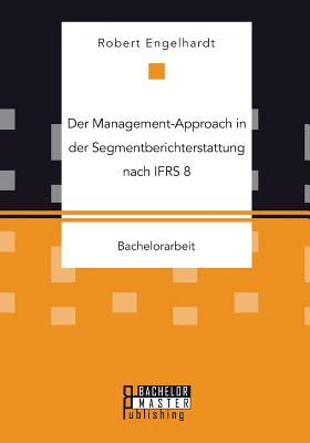 Der Management-Approach in Der Segmentberichterstattung Nach Ifrs 8 - Engelhardt, Robert