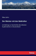 Der Meister mit den Baldrollen: ein Beitrag zur Geschichte des ltesten Kupferstiches in Deutschland