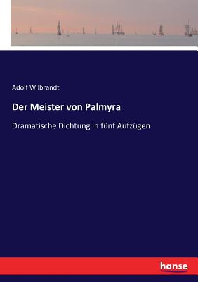 Der Meister von Palmyra: Dramatische Dichtung in fnf Aufzgen - Wilbrandt, Adolf