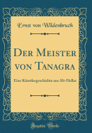 Der Meister Von Tanagra: Eine Knstlergeschichte Aus Alt-Hellas (Classic Reprint)