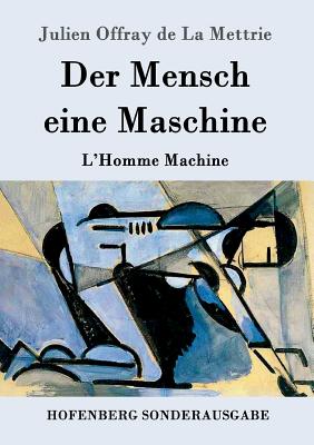 Der Mensch eine Maschine: L'Homme Machine - Mettrie, Julien Offray De La