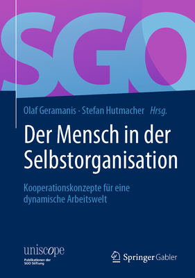 Der Mensch in Der Selbstorganisation: Kooperationskonzepte F?r Eine Dynamische Arbeitswelt - Geramanis, Olaf (Editor), and Hutmacher, Stefan (Editor)