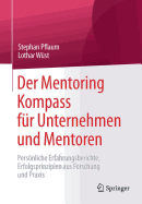 Der Mentoring Kompass Fr Unternehmen Und Mentoren: Persnliche Erfahrungsberichte, Erfolgsprinzipien Aus Forschung Und PRAXIS