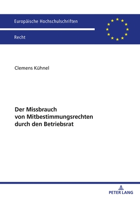 Der Missbrauch Von Mitbestimmungsrechten Durch Den Betriebsrat - K?hnel, Clemens