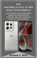 Der Motorola Edge 50 Pro Benutzerhandbuch: Ein Vollst?ndiges Benutzerfreundliches Handbuch zur Beherrschung der Funktionen, Tipps und Tricks f?r ein Verbessertes Benutzererlebnis