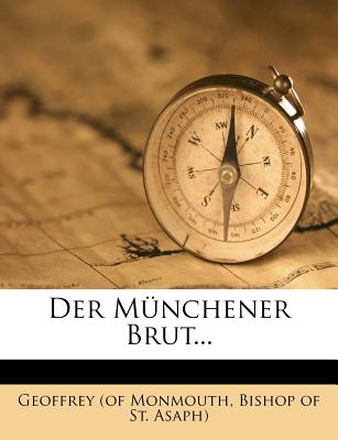 Der Munchener Brut... - Geoffrey (of Monmouth, Bishop Of St Asa (Creator)