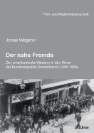 Der Nahe Fremde: Der Amerikanische Western in Den Kinos Der Bundesrepublik Deutschland (1948-1960). Eine Rezeptionshistorische Analyse