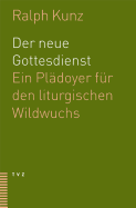 Der Neue Gottesdienst: Ein Pladoyer Fur Den Liturgischen Wildwuchs