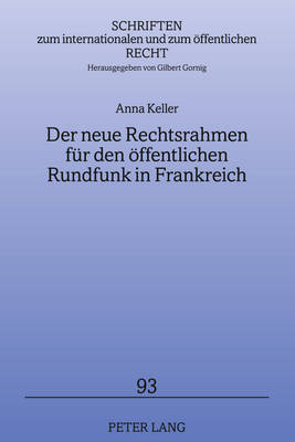 Der Neue Rechtsrahmen Fuer Den Oeffentlichen Rundfunk in Frankreich - Gornig, Gilbert (Editor), and Keller, Anna