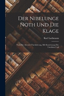 Der Nibelunge Noth und die Klage: Nach der ltesten berlieferung, mit Bezeichnung des Unechten Und