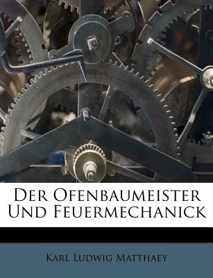 Der Ofenbaumeister Und Feuermechanick - Matthaey, Karl Ludwig