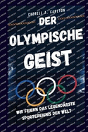 Der Olympische Geist: Wir feiern das legend?rste Sportereignis der Welt