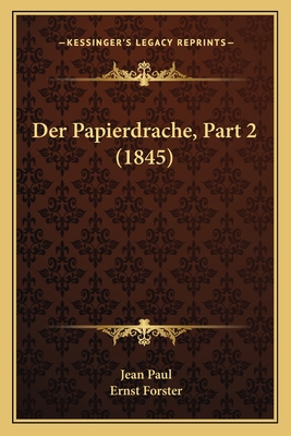 Der Papierdrache, Part 2 (1845) - Paul, Jean, and Forster, Ernst (Editor)