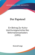 Der Papstesel: Ein Beitrag Zur Kultur Und Kunstgeschichte Des Reformationszeitalters (1891)