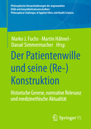 Der Patientenwille und seine (Re-)Konstruktion: Historische Genese, normative Relevanz und medizinethische Aktualitat