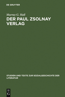 Der Paul Zsolnay Verlag: Von Der Grundung Bis Zur Ruckkehr Aus Dem Exil - Hall, Murray G