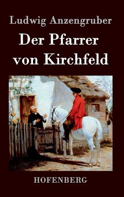 Der Pfarrer von Kirchfeld: Volksstck mit Gesang in vier Akten - Anzengruber, Ludwig